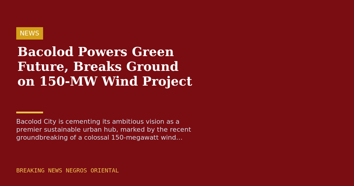 Bacolod Powers Green Future, Breaks Ground on 150-MW Wind Project