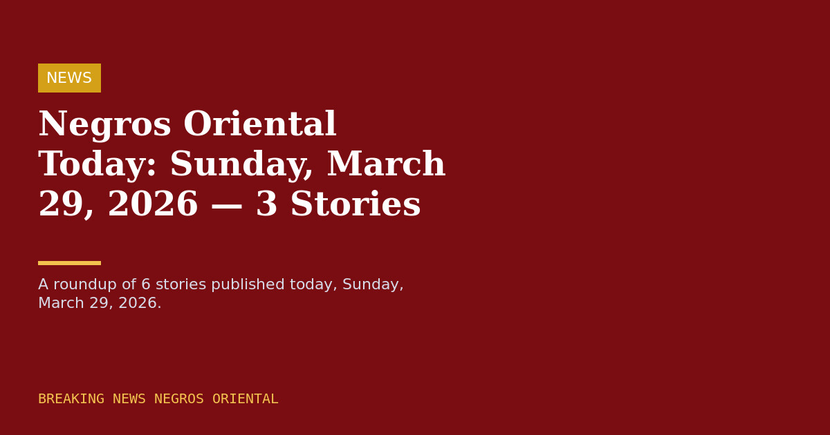 Negros Oriental Today: Sunday, March 29, 2026 — 3 Stories